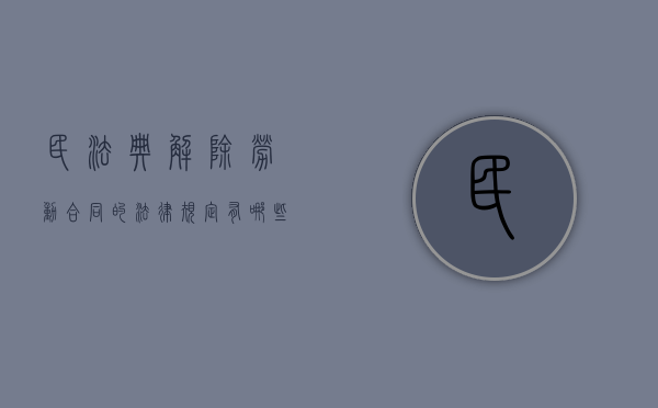 民法典解除劳动合同的法律规定有哪些（民法典解除劳动合同的法律规定有）