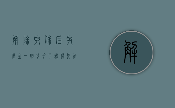 解除取保后取保金一个多月了还没退给我是否合理（解除取保一年了,怎么派出所还要去签字）