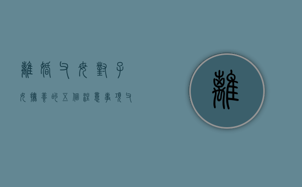 离婚父母对子女抚养的五个注意事项（父母离婚孩子谁抚养好）