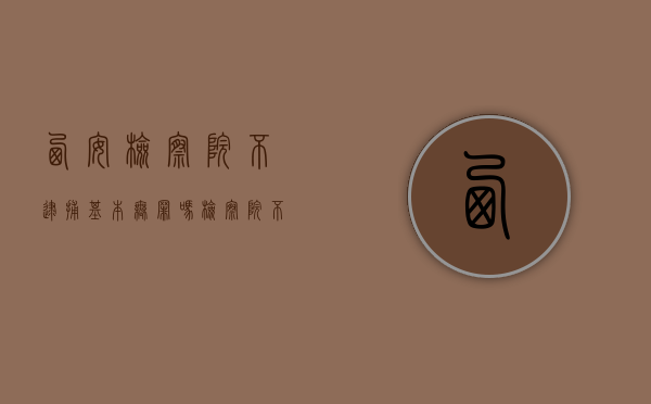 西安检察院不逮捕基本无罪吗（检察院不捕意味着什么）