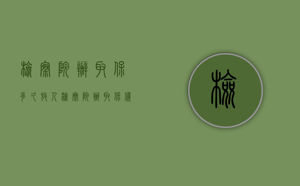 检察院办取保多久放人？（检察院办取保候审多久放人）