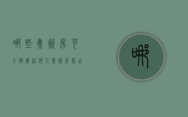 哪些集资房可以转让给他人（集资房能出售过户吗要交税吗）