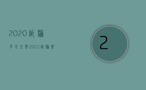 2020诈骗多少立案（2022诈骗案诉讼程序是怎样的）