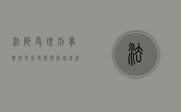 法院受理刑事案件多长时间开庭审理（法院受理刑事案件多长时间开庭呢）