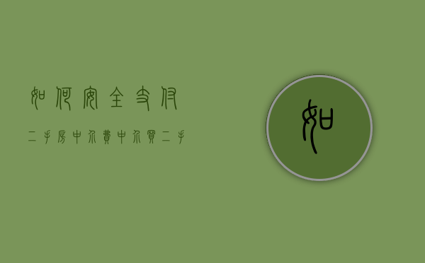 如何安全支付二手房中介费（中介买二手房付款流程）