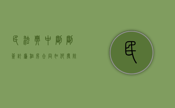 民法典中刚刚签订廉租房合同如何废除（廉租房合同协议）
