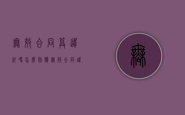 无效合同算违约吗怎么赔偿（无效合同违法吗）