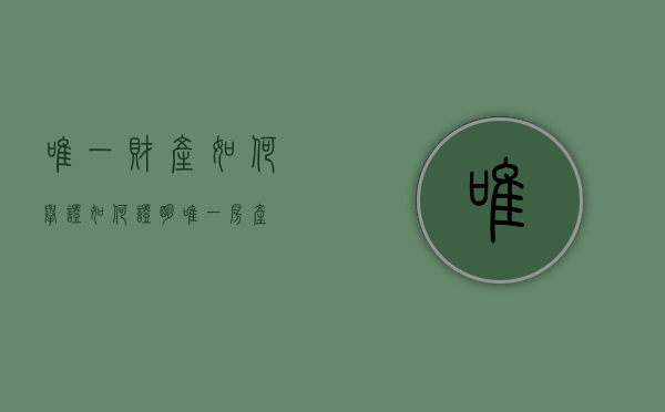 唯一财产如何举证（如何证明唯一房产）