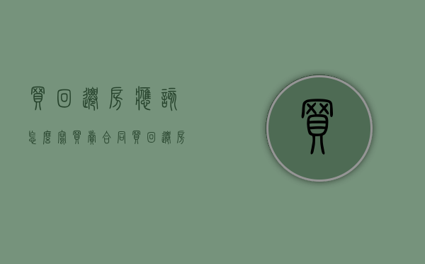 买回迁房应该怎么写买卖合同（买回迁房的合同怎么写）