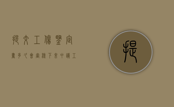 提交工伤鉴定书多久会审核下来（申请工伤鉴定到鉴定结果出来要多久才能下来呢）