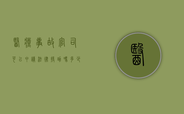 医疗事故官司可以申请法律援助吗多少钱（医疗事故能不能申请法律援助）