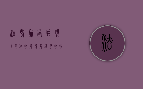 法考通过后，现在能做律师吗？解析法律职业资格与律师执业的关系