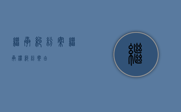 继承纠纷案（继承权纠纷 案由）