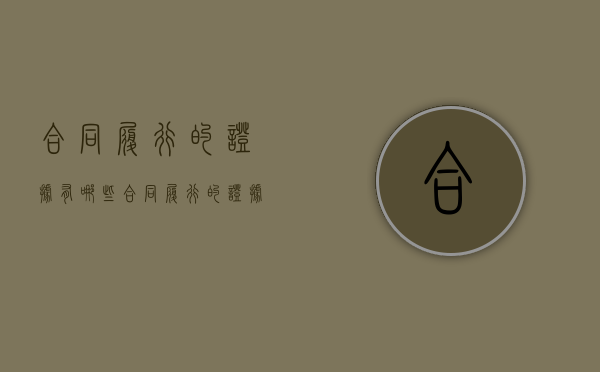 合同履行的证据有哪些（合同履行的证据包括）