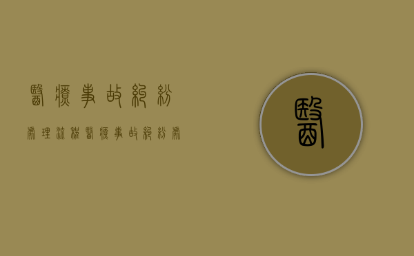 医疗事故纠纷处理流程（医疗事故纠纷处理措施是什么内容啊）