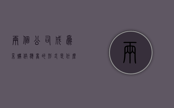 两个公司成为采购供应商的形式是什么（两个公司成为采购供应商的形式是什么意思）