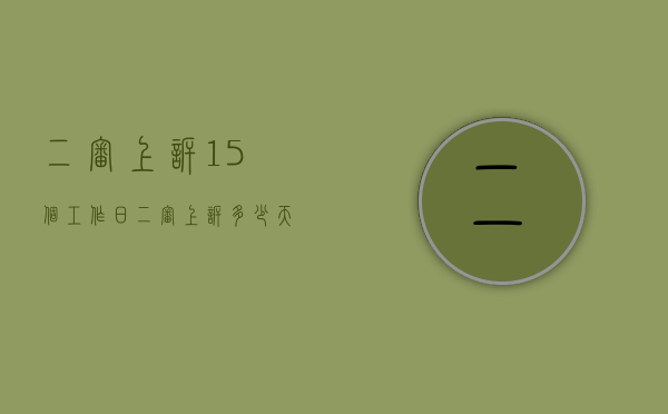 二审上诉15个工作日（二审上诉多少天）