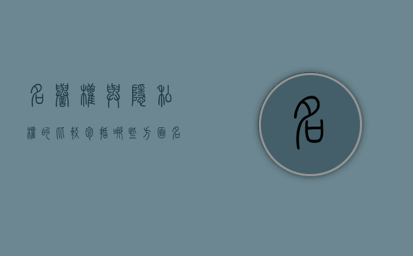 名誉权与隐私权的比较包括哪些方面？（名誉权与隐私权的联系与区别）