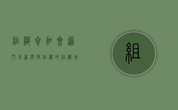 组织,参加会道门或者邪教组织的（组织参加会道门或者邪教组织的队）