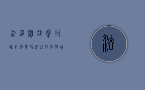 法庭离婚案辩论范例（离婚诉讼开庭辩论技巧有哪些）
