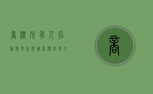 商标所有人名称变更怎么办（商标所有人名称变更申请）