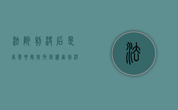 法院判决后是否需要解除取保候审（判决书下来可以申请取保吗）