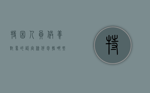 特困人员供养对象的认定条件包括哪些（特困人员供养对象的认定条件包括什么）