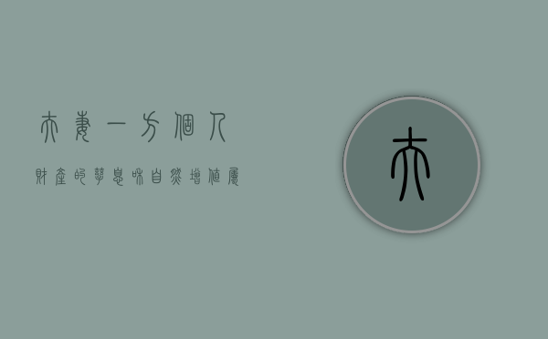 夫妻一方个人财产的孳息和自然增值属于夫妻共同财产吗（婚后产生的孳息再去投资）