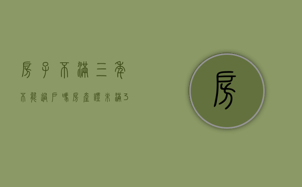 房子不满三年不能过户吗（房产证未满3年给买家过不了户咋办）