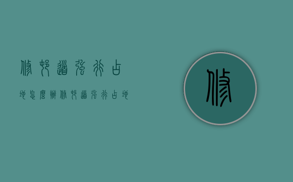 修村道强行占地怎么办（修村道强行占地怎么办手续）