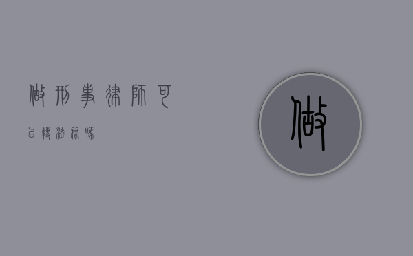 做刑事律师可以转法务吗？