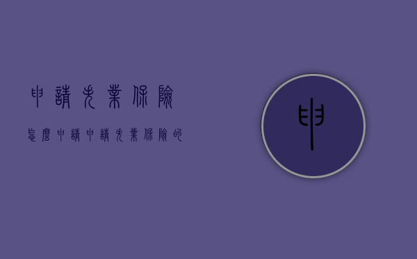 申请失业保险怎么申请（申请失业保险的程序）