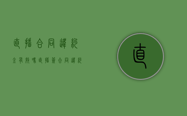 直播合同违约金有效吗（直播签合同违约怎么办）