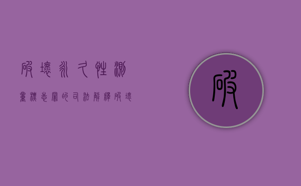 破坏永久性测量标志罪的司法解释（破坏永久性基本农田多少算刑事案件）