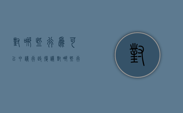 对哪些行为可以申请行政复议（对哪些行为可以申请行政复议的机关）