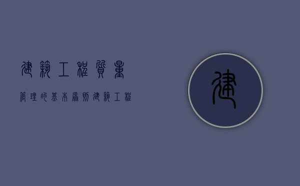 建筑工程质量管理的基本原则（建筑工程质量管理的特点有()）