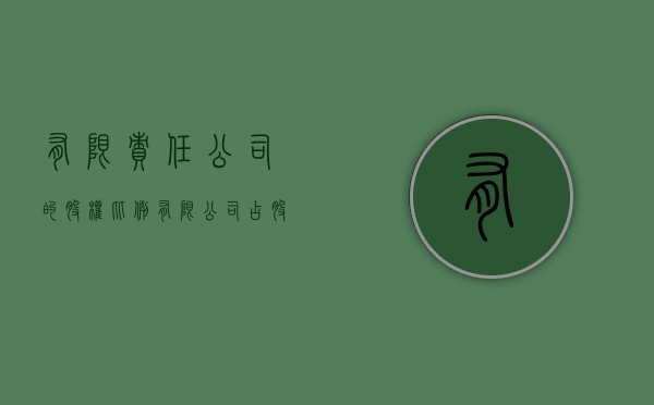 有限责任公司的股权比例（有限公司占股比例）