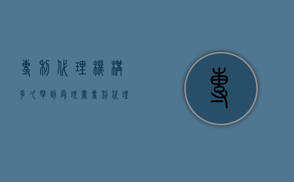 专利代理机构多久拿到受理书（专利代理机构需要什么证）