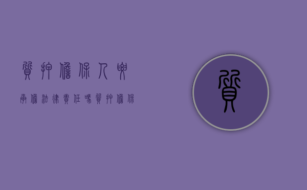 质押担保人要承担法律责任吗（质押担保人承担责任的范围）