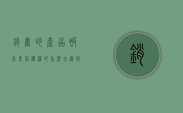 销售的产品被告专利侵权的，怎么去无效这个专利？（卖的产品被告专利侵权）