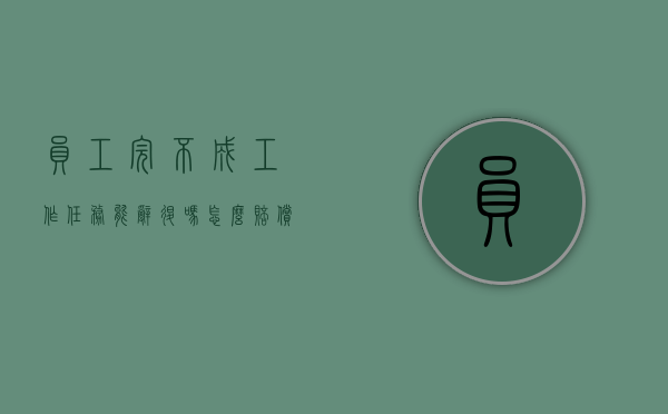 员工完不成工作任务能辞退吗怎么赔偿多少（员工完不成任务该怎么处理）