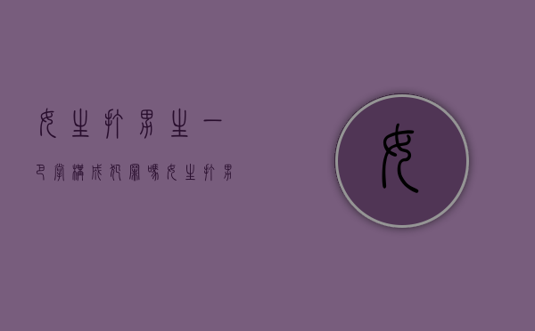 女生打男生一巴掌构成犯罪吗（女生打男生一巴掌男生不还手）