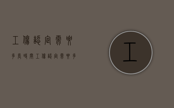 工伤认定需要多长时间（工伤认定需要多长时间有结果）