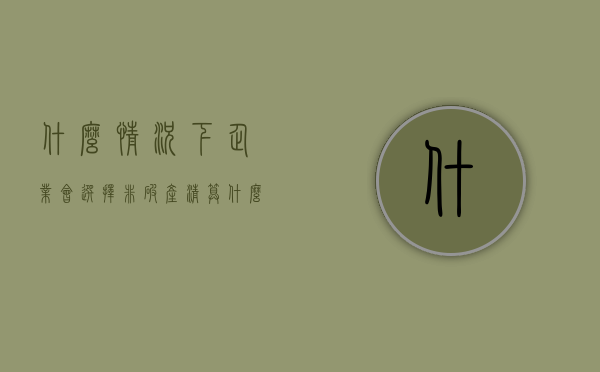 什么情况下企业会选择非破产清算（什么样的企业可以申请破产保护权）