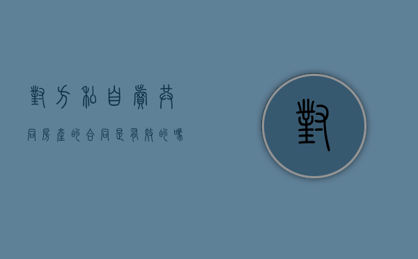 对方私自卖共同房产的合同是有效的吗（擅自出售他人财产）