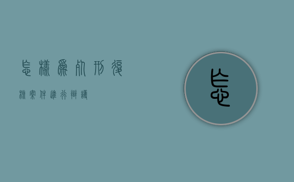 怎样为死刑复核案件进行辩护