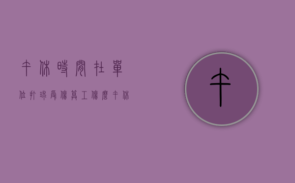 午休时间在单位打球受伤算工伤么（午休时间打球受伤算工伤吗）