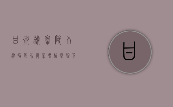 甘肃检察院不逮捕基本无罪吗（检察院不逮捕的征兆）