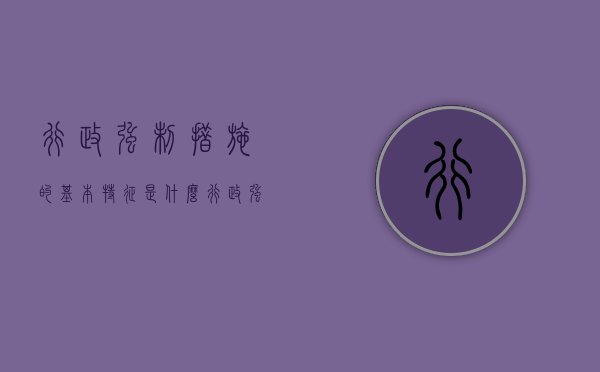 行政强制措施的基本特征是什么（行政强制措施的特征有哪些）