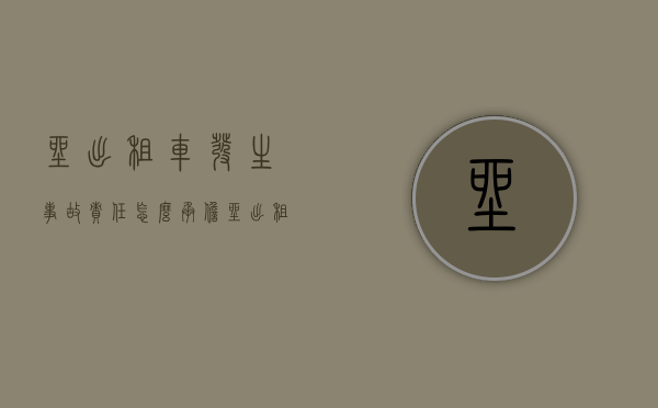 坐出租车发生事故责任怎么承担（坐出租车发生车祸怎么办）
